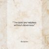 Euripides quote: “The bold are helpless without cleverness…”- at QuotesQuotesQuotes.com