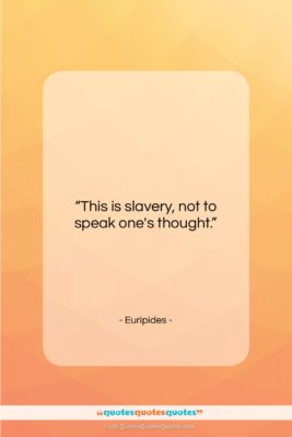 Euripides quote: “This is slavery, not to speak one’s…”- at QuotesQuotesQuotes.com