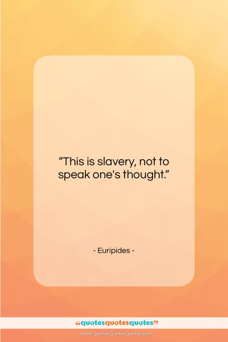Euripides quote: “This is slavery, not to speak one’s…”- at QuotesQuotesQuotes.com