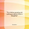 Euripides quote: “To a father growing old nothing is…”- at QuotesQuotesQuotes.com