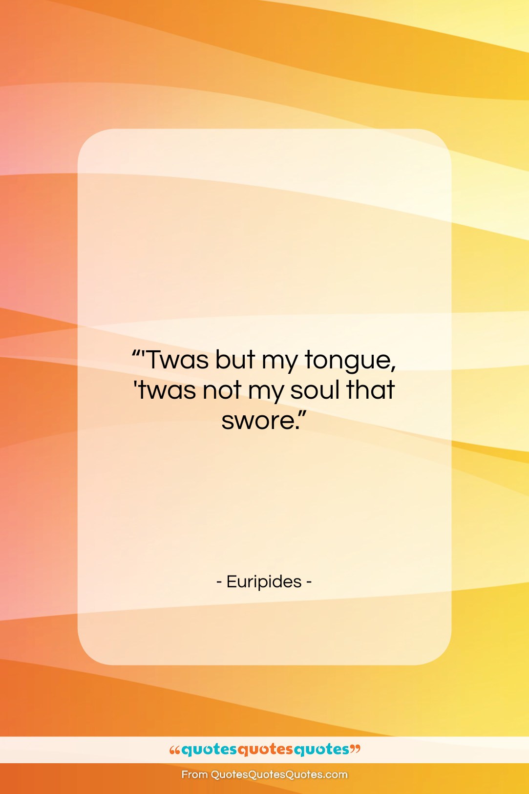 Euripides quote: “‘Twas but my tongue, ’twas not my…”- at QuotesQuotesQuotes.com
