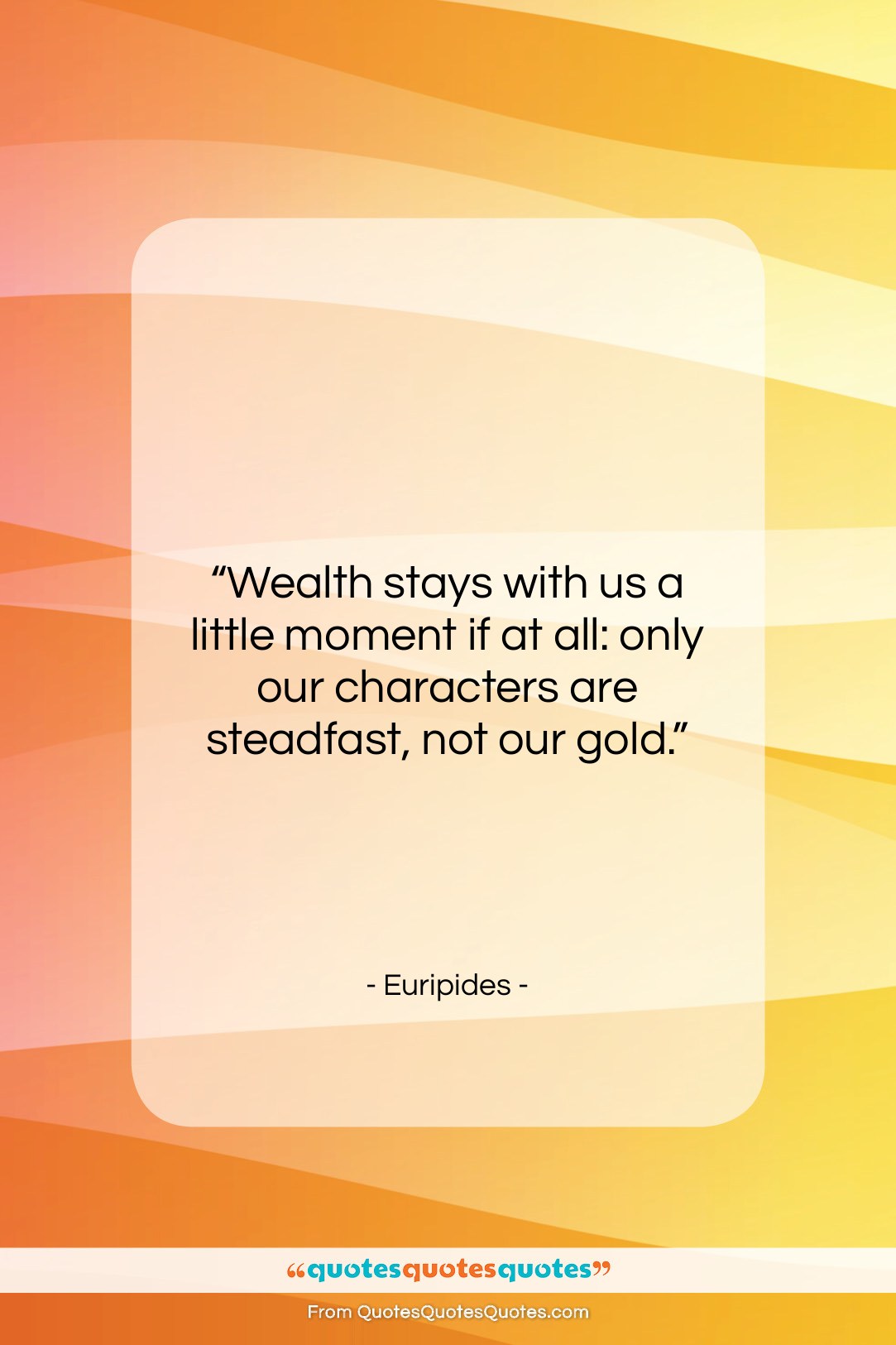 Euripides quote: “Wealth stays with us a little moment…”- at QuotesQuotesQuotes.com
