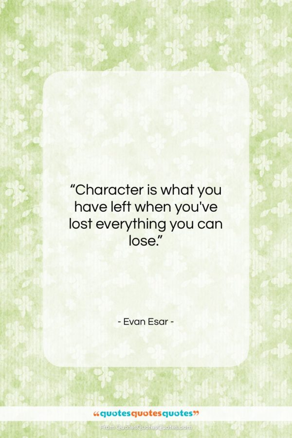 Evan Esar quote: “Character is what you have left when…”- at QuotesQuotesQuotes.com