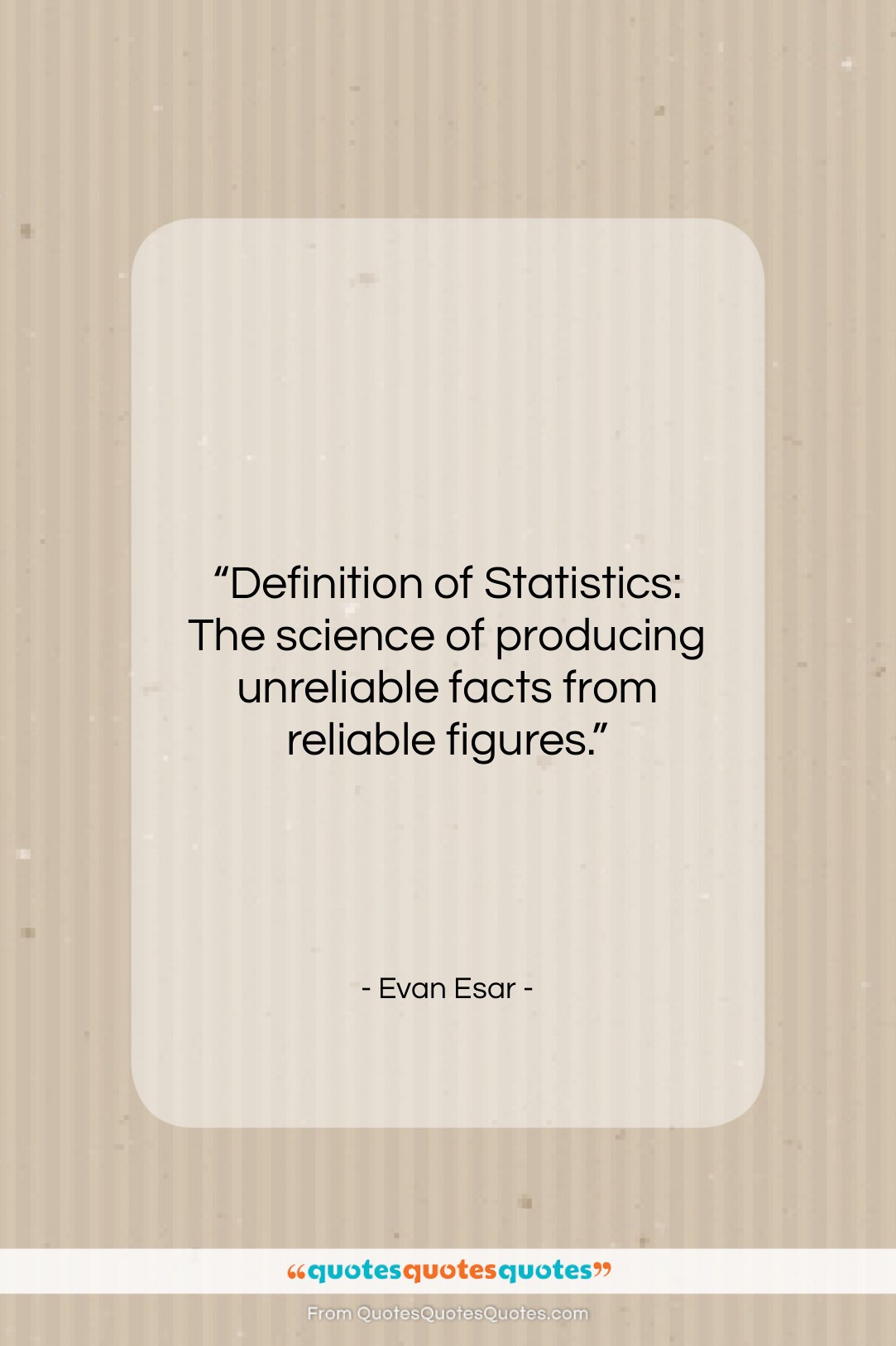 Evan Esar quote: “Definition of Statistics: The science of producing…”- at QuotesQuotesQuotes.com
