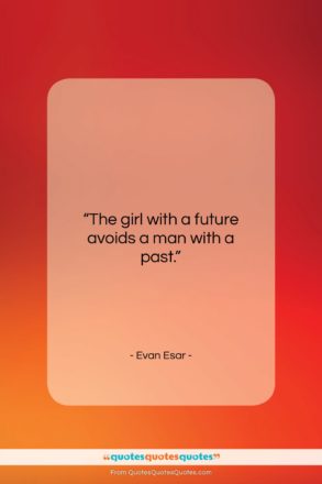 Evan Esar quote: “The girl with a future avoids a…”- at QuotesQuotesQuotes.com
