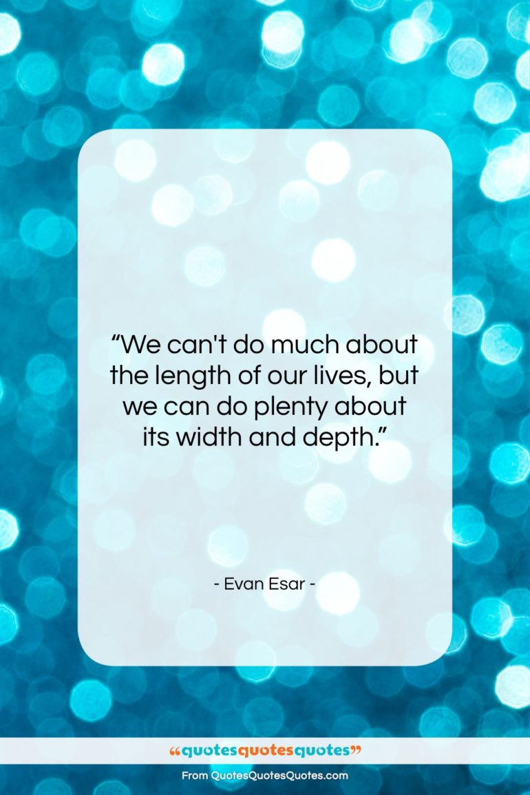 Evan Esar quote: “We can’t do much about the length…”- at QuotesQuotesQuotes.com