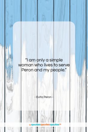 Evita Peron quote: “I am only a simple woman who…”- at QuotesQuotesQuotes.com
