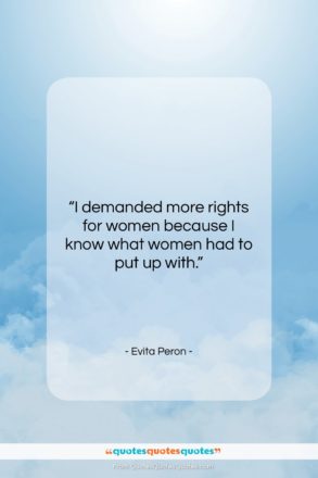 Evita Peron quote: “I demanded more rights for women because…”- at QuotesQuotesQuotes.com