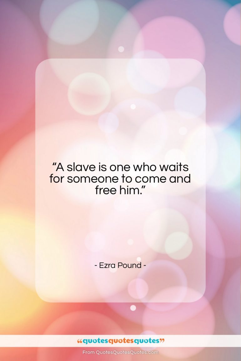 Ezra Pound quote: “A slave is one who waits for…”- at QuotesQuotesQuotes.com