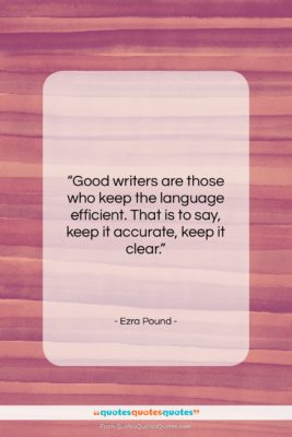 Ezra Pound quote: “Good writers are those who keep the…”- at QuotesQuotesQuotes.com