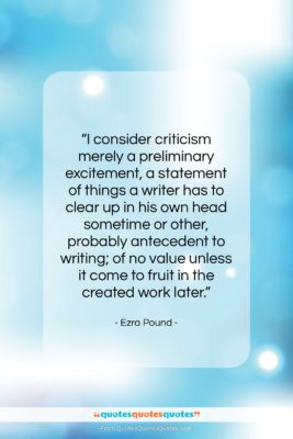 Ezra Pound quote: “I consider criticism merely a preliminary excitement,…”- at QuotesQuotesQuotes.com