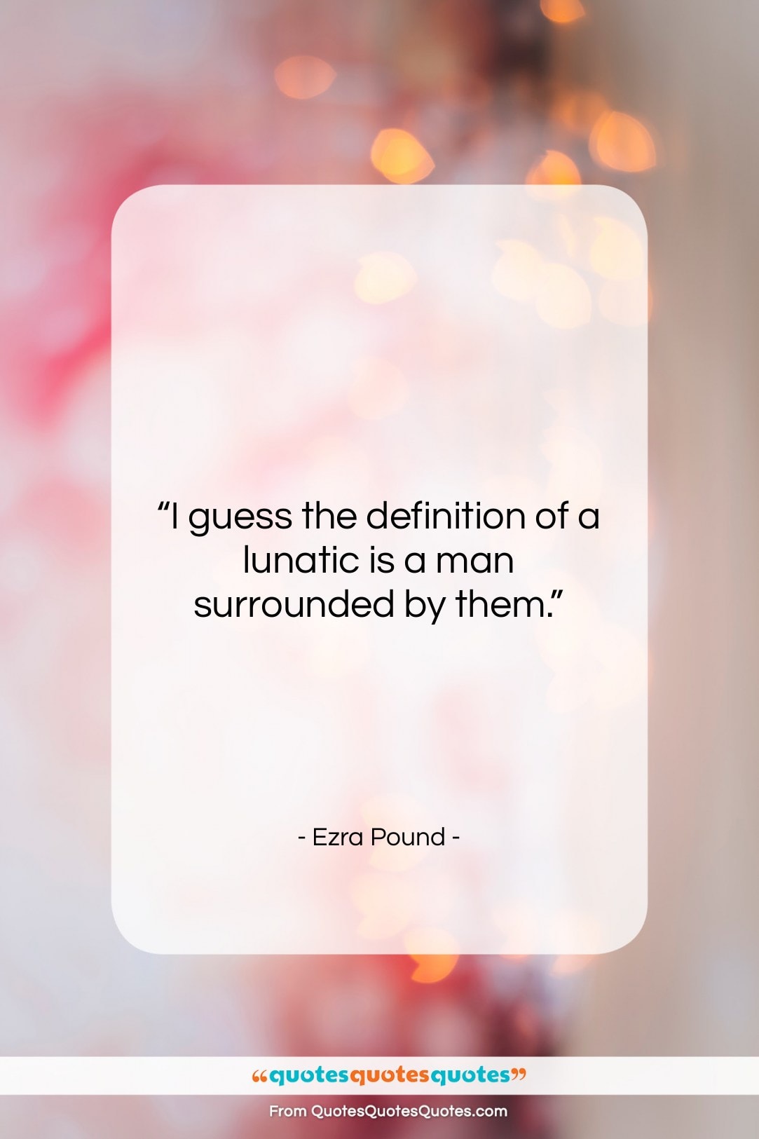 Ezra Pound quote: “I guess the definition of a lunatic…”- at QuotesQuotesQuotes.com