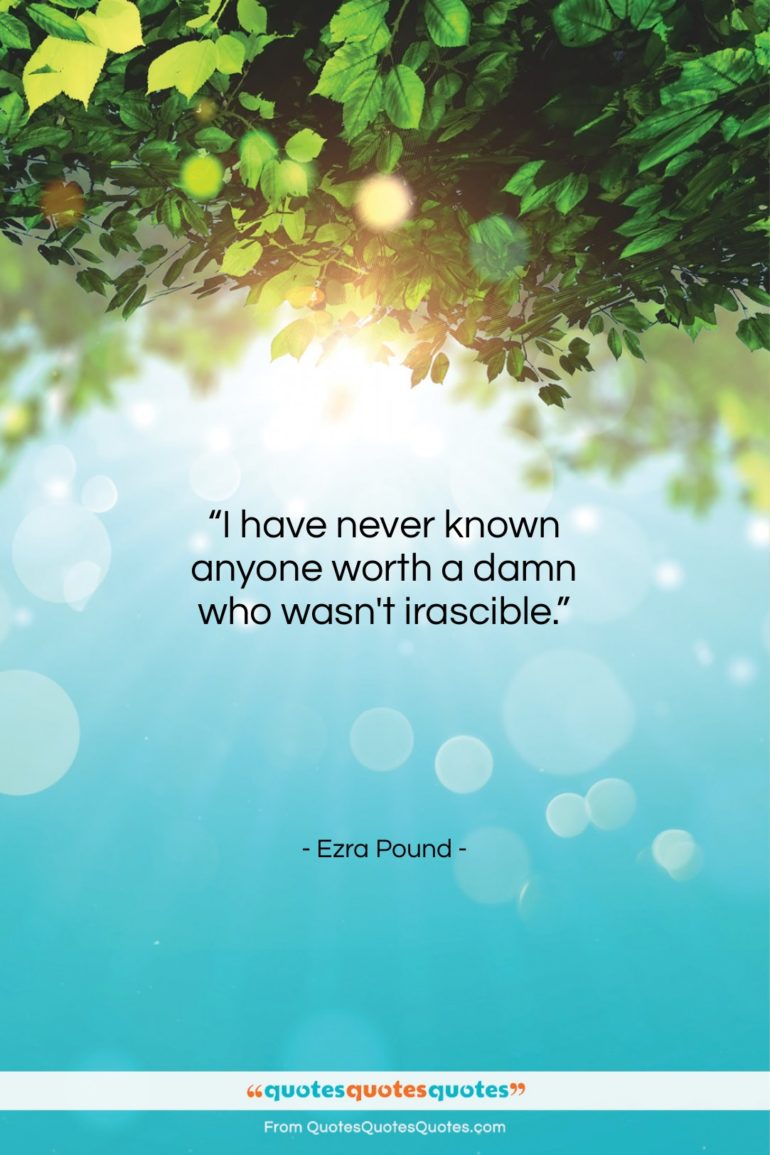 Ezra Pound quote: “I have never known anyone worth a…”- at QuotesQuotesQuotes.com