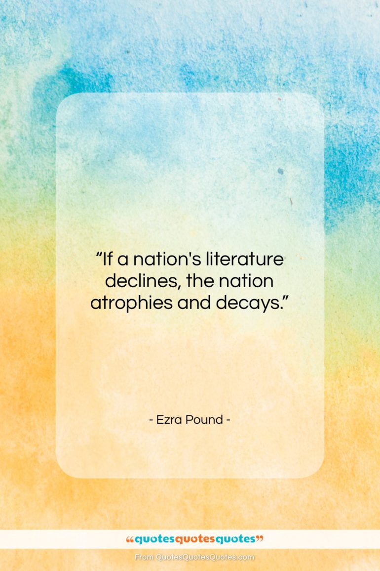 Ezra Pound quote: “If a nation’s literature declines, the nation…”- at QuotesQuotesQuotes.com
