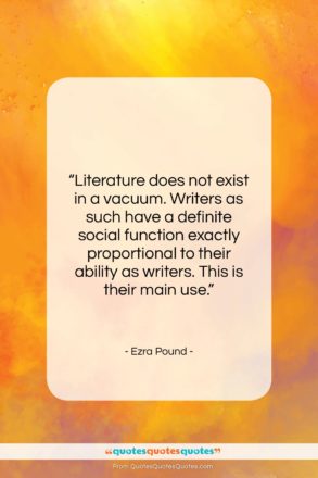 Ezra Pound quote: “Literature does not exist in a vacuum….”- at QuotesQuotesQuotes.com