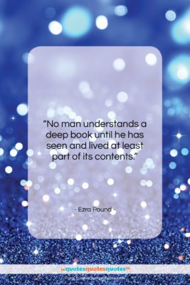 Ezra Pound quote: “No man understands a deep book until…”- at QuotesQuotesQuotes.com