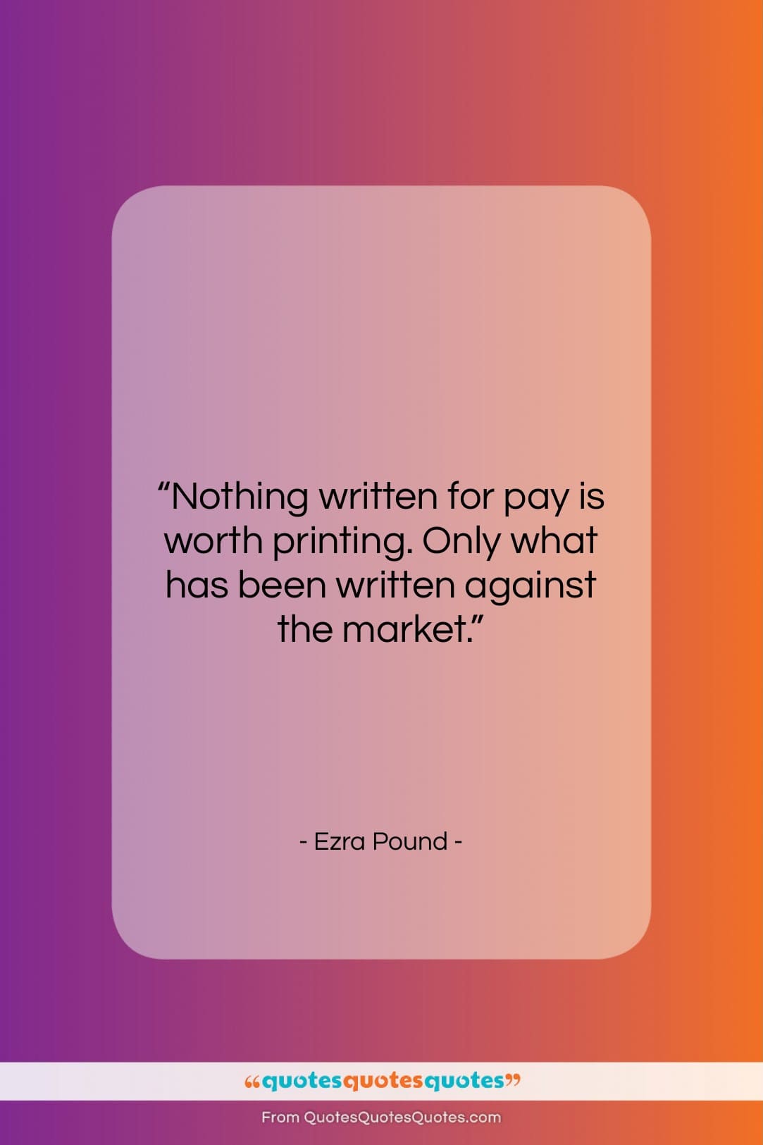 Ezra Pound quote: “Nothing written for pay is worth printing….”- at QuotesQuotesQuotes.com