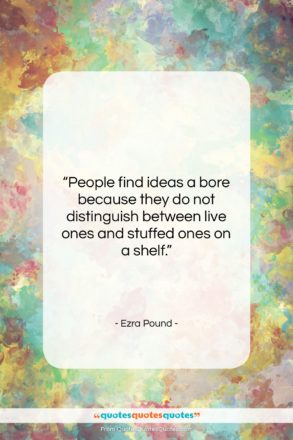 Ezra Pound quote: “People find ideas a bore because they…”- at QuotesQuotesQuotes.com