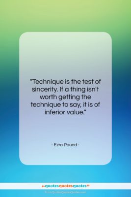 Ezra Pound quote: “Technique is the test of sincerity. If…”- at QuotesQuotesQuotes.com