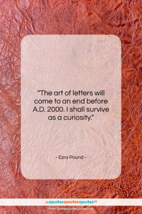 Ezra Pound quote: “The art of letters will come to…”- at QuotesQuotesQuotes.com