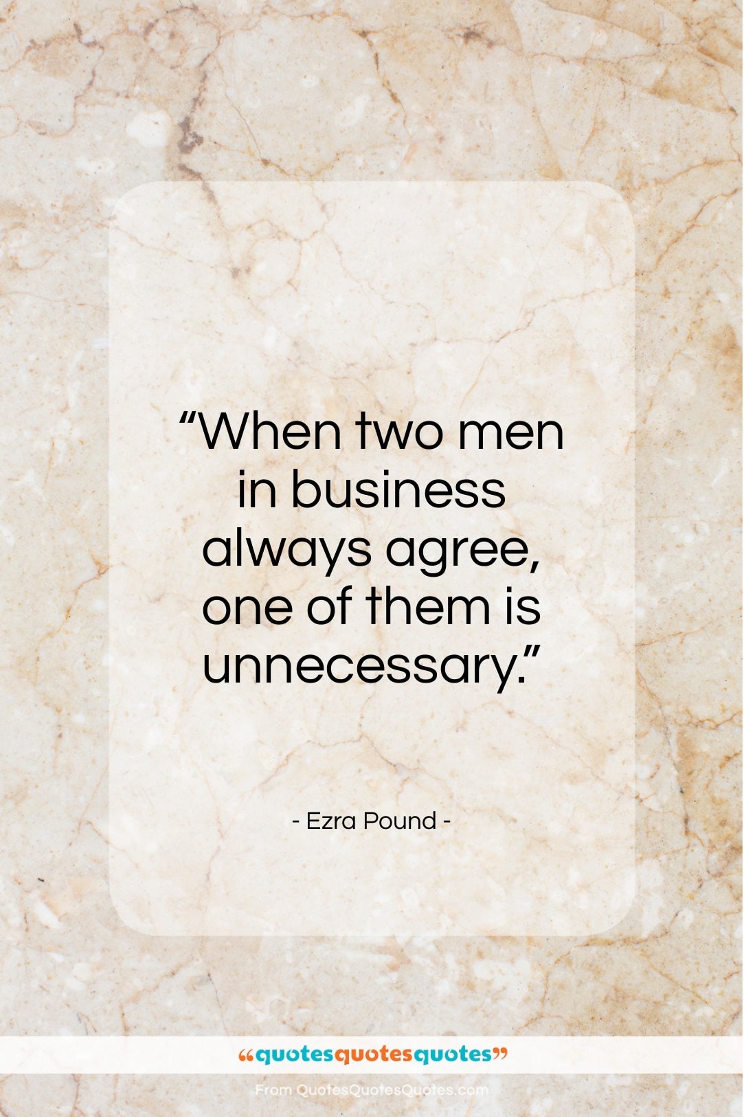 Ezra Pound quote: “When two men in business always agree…”- at QuotesQuotesQuotes.com