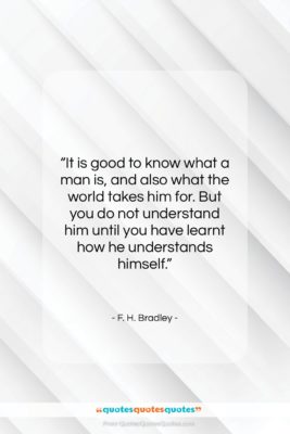 F. H. Bradley quote: “It is good to know what a…”- at QuotesQuotesQuotes.com