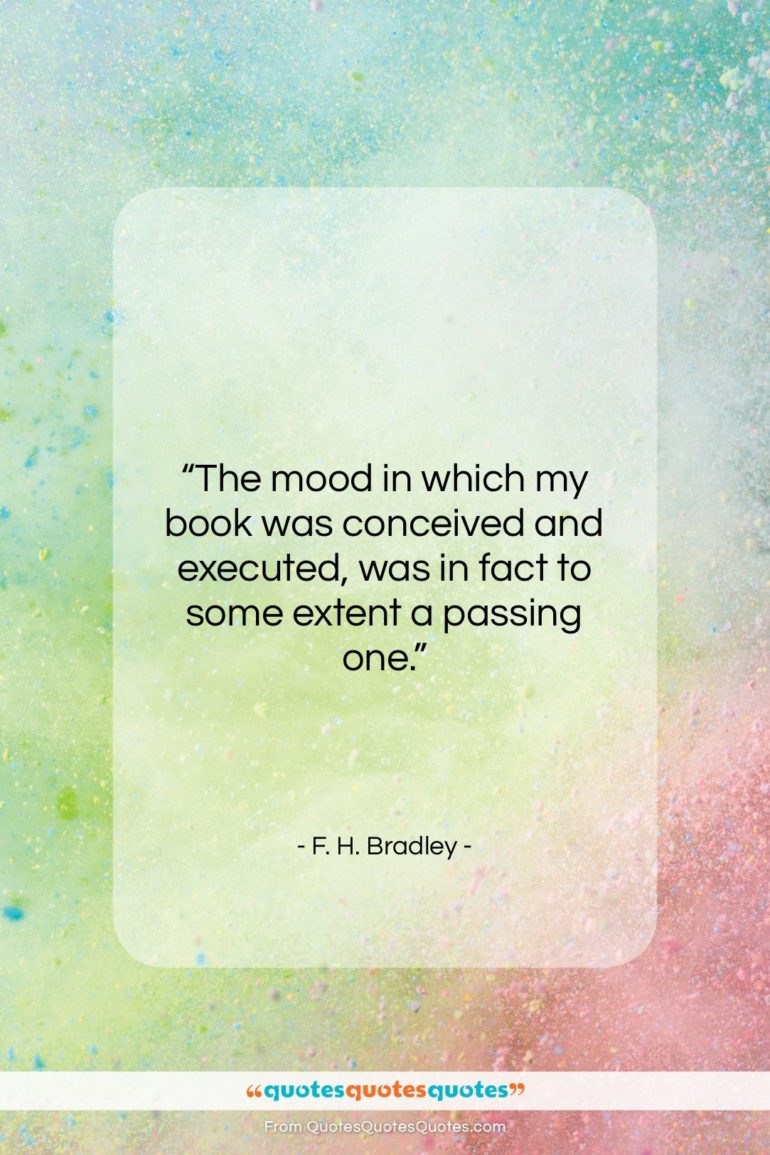 F. H. Bradley quote: “The mood in which my book was…”- at QuotesQuotesQuotes.com