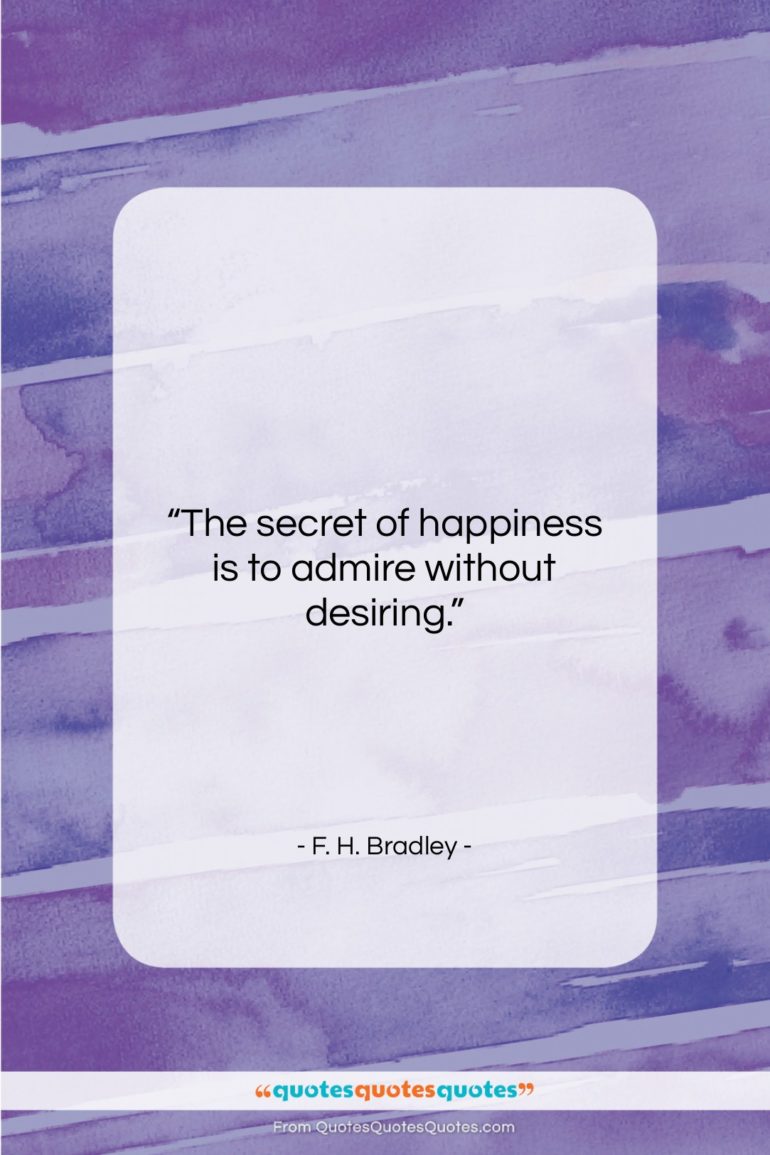 F. H. Bradley quote: “The secret of happiness is …”- at QuotesQuotesQuotes.com