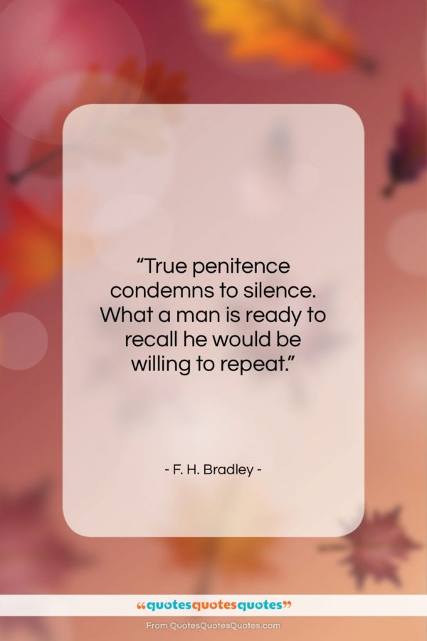 F. H. Bradley quote: “True penitence condemns to silence. What a…”- at QuotesQuotesQuotes.com