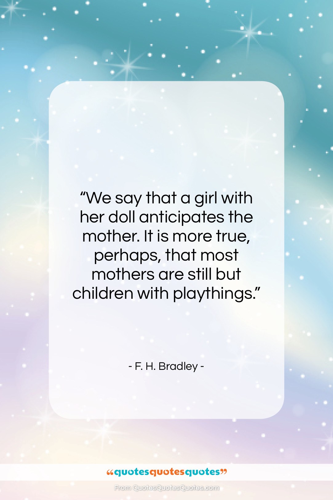 F. H. Bradley quote: “We say that a girl with her…”- at QuotesQuotesQuotes.com