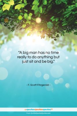 F. Scott Fitzgerald quote: “A big man has no time really…”- at QuotesQuotesQuotes.com