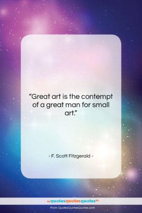 F. Scott Fitzgerald quote: “Great art is the contempt of a…”- at QuotesQuotesQuotes.com
