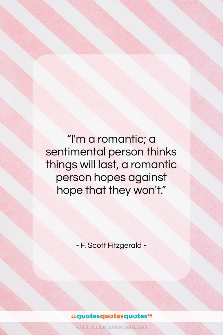 F. Scott Fitzgerald quote: “I’m a romantic; a sentimental person thinks…”- at QuotesQuotesQuotes.com