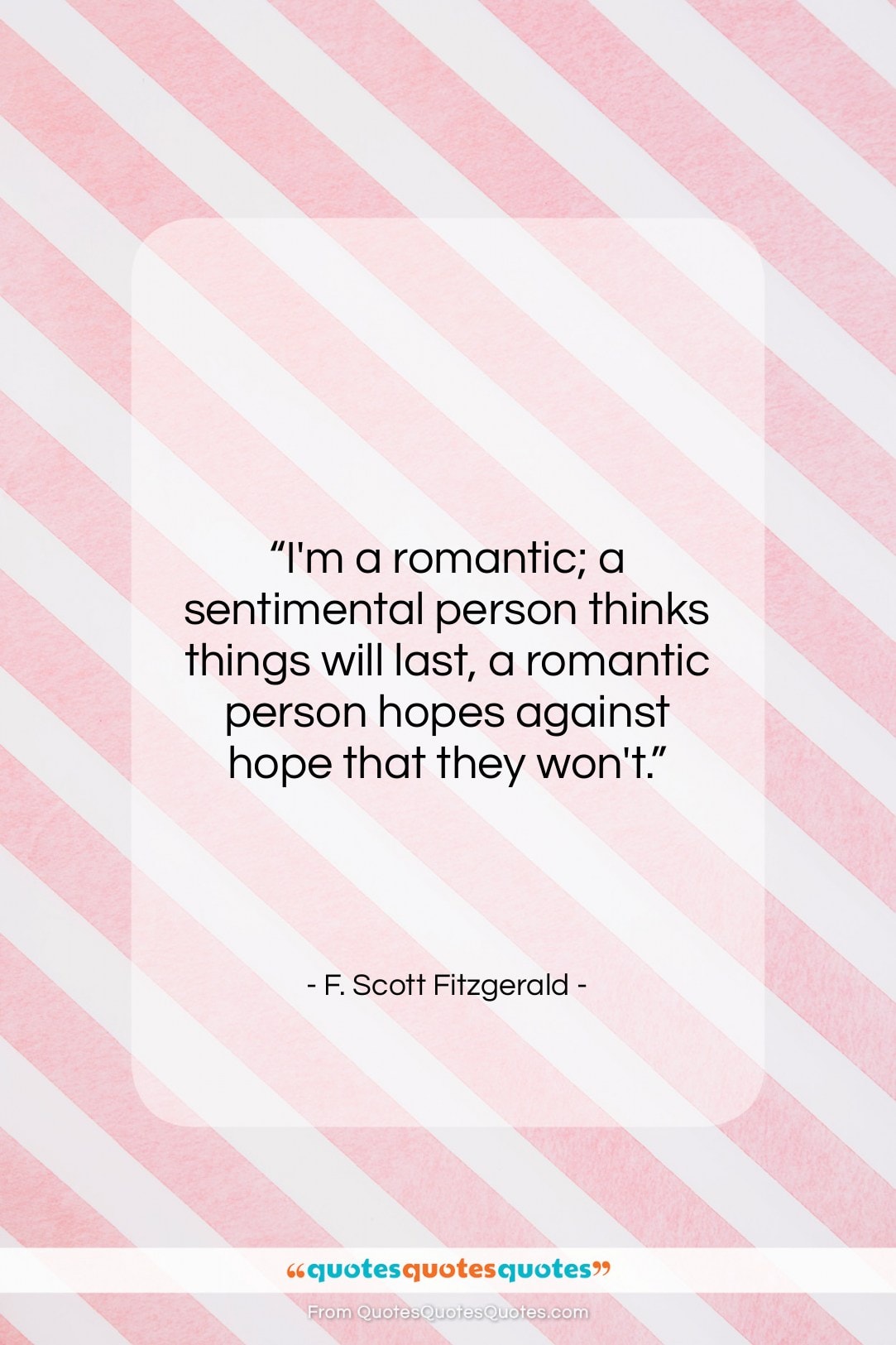 F. Scott Fitzgerald quote: “I’m a romantic; a sentimental person thinks…”- at QuotesQuotesQuotes.com
