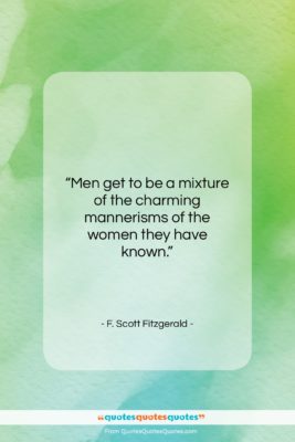 F. Scott Fitzgerald quote: “Men get to be a mixture of…”- at QuotesQuotesQuotes.com