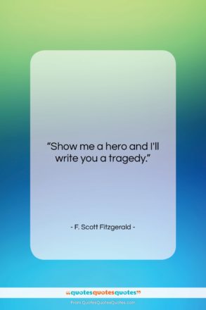 F. Scott Fitzgerald quote: “Show me a hero and I’ll write…”- at QuotesQuotesQuotes.com