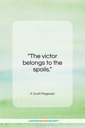 F. Scott Fitzgerald quote: “The victor belongs to the spoils…”- at QuotesQuotesQuotes.com