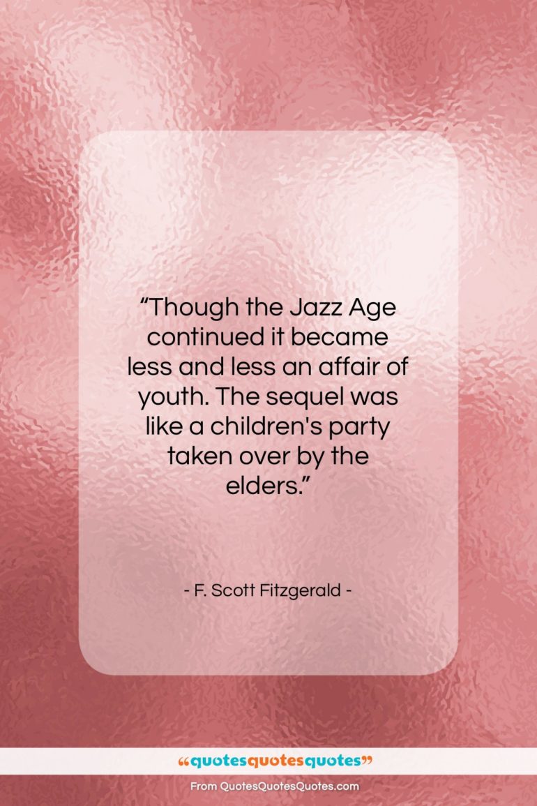 F. Scott Fitzgerald quote: “Though the Jazz Age continued it became…”- at QuotesQuotesQuotes.com