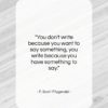 F. Scott Fitzgerald quote: “You don’t write because you want to…”- at QuotesQuotesQuotes.com