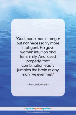 Farrah Fawcett quote: “God made man stronger but not necessarily…”- at QuotesQuotesQuotes.com