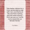 Fay Weldon quote: “We shelter children for a time; we…”- at QuotesQuotesQuotes.com