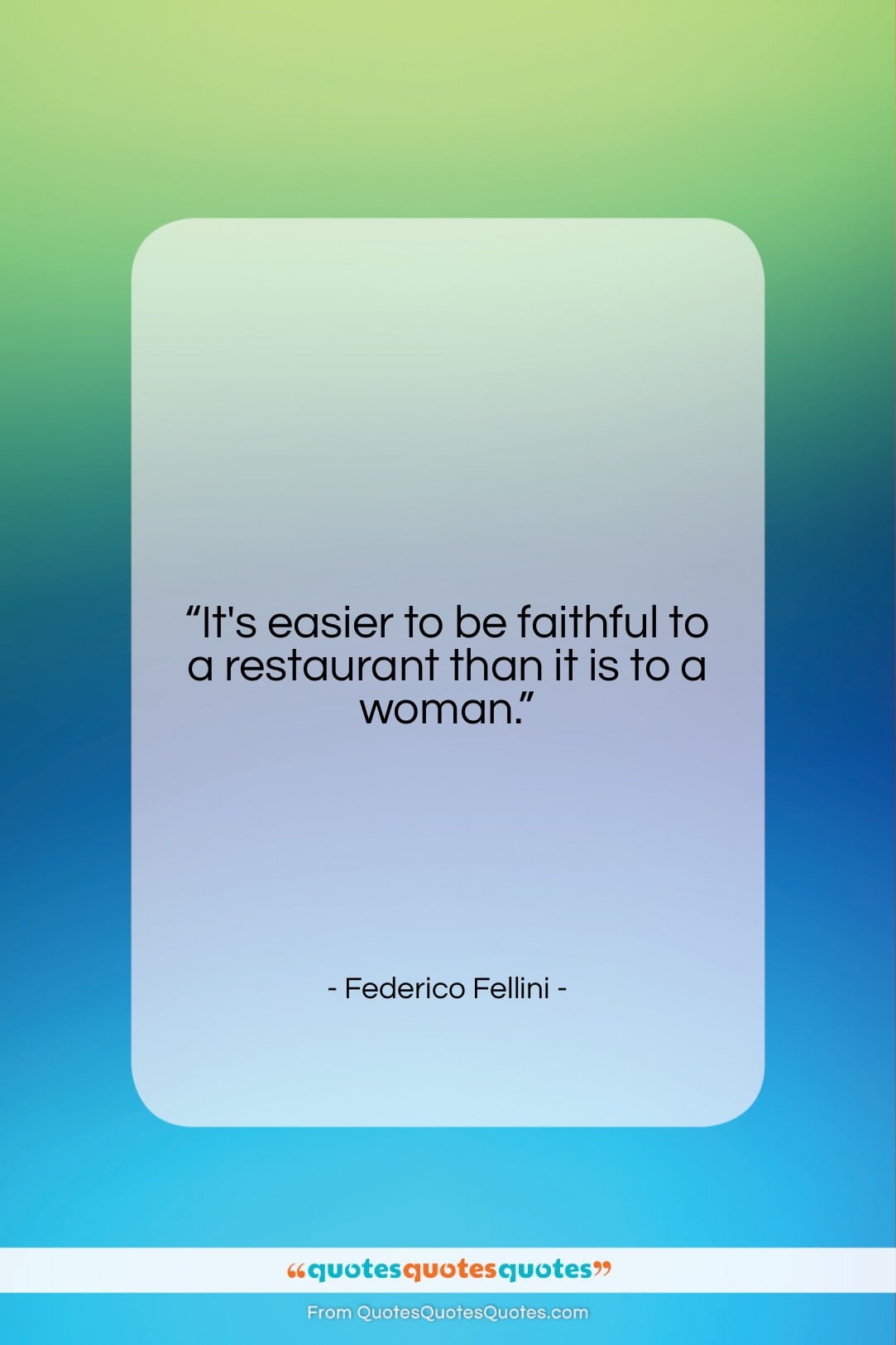 Federico Fellini quote: “It’s easier to be faithful to a…”- at QuotesQuotesQuotes.com
