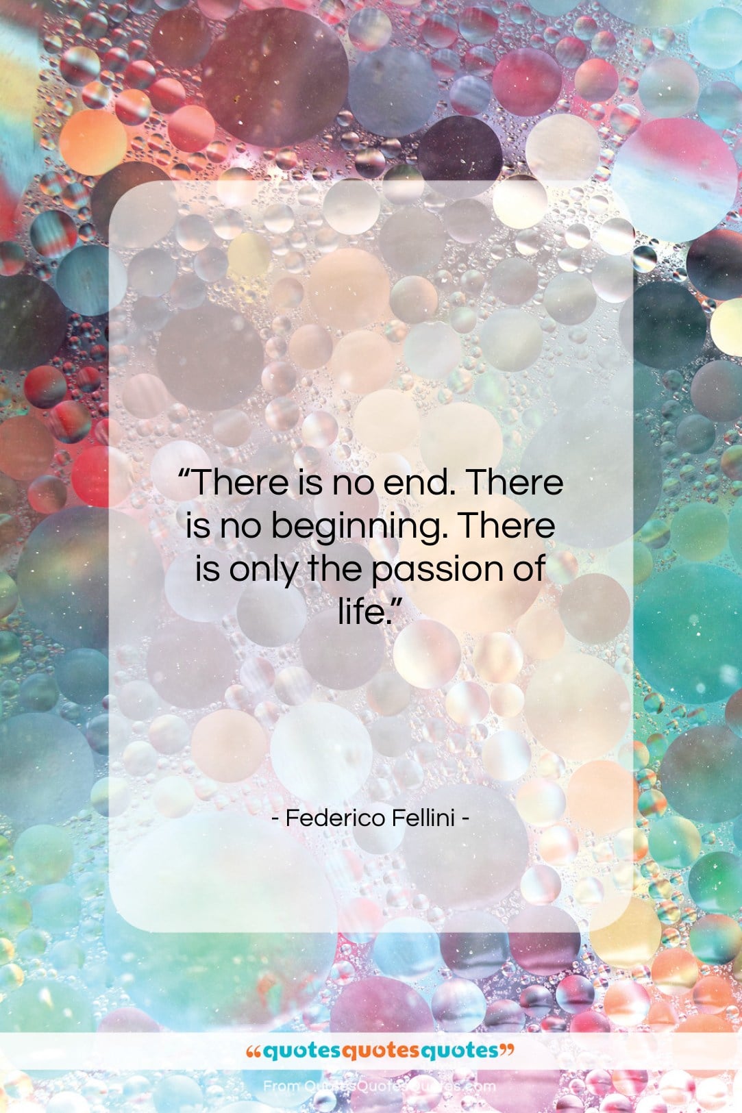 Federico Fellini quote: “There is no end. There is no…”- at QuotesQuotesQuotes.com