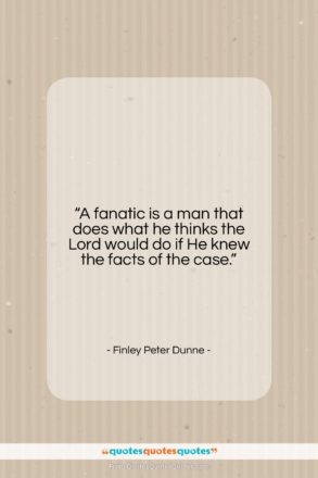 Finley Peter Dunne quote: “A fanatic is a man that does…”- at QuotesQuotesQuotes.com