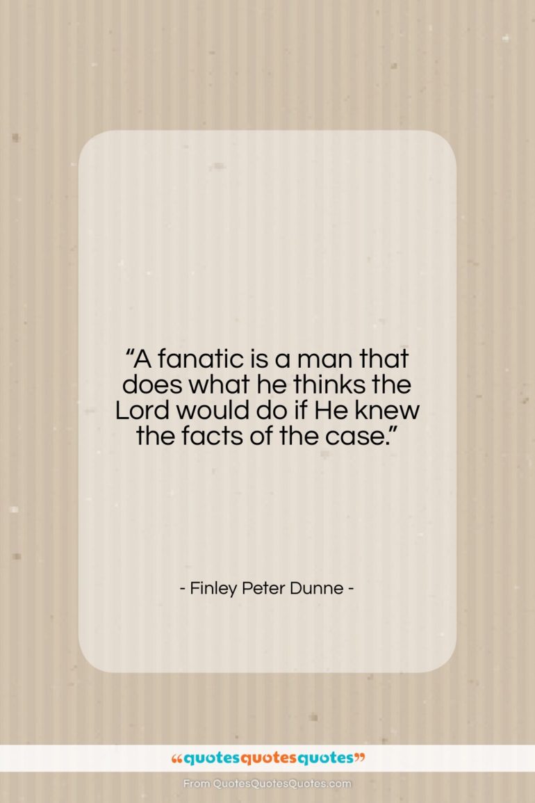 Finley Peter Dunne quote: “A fanatic is a man that does…”- at QuotesQuotesQuotes.com