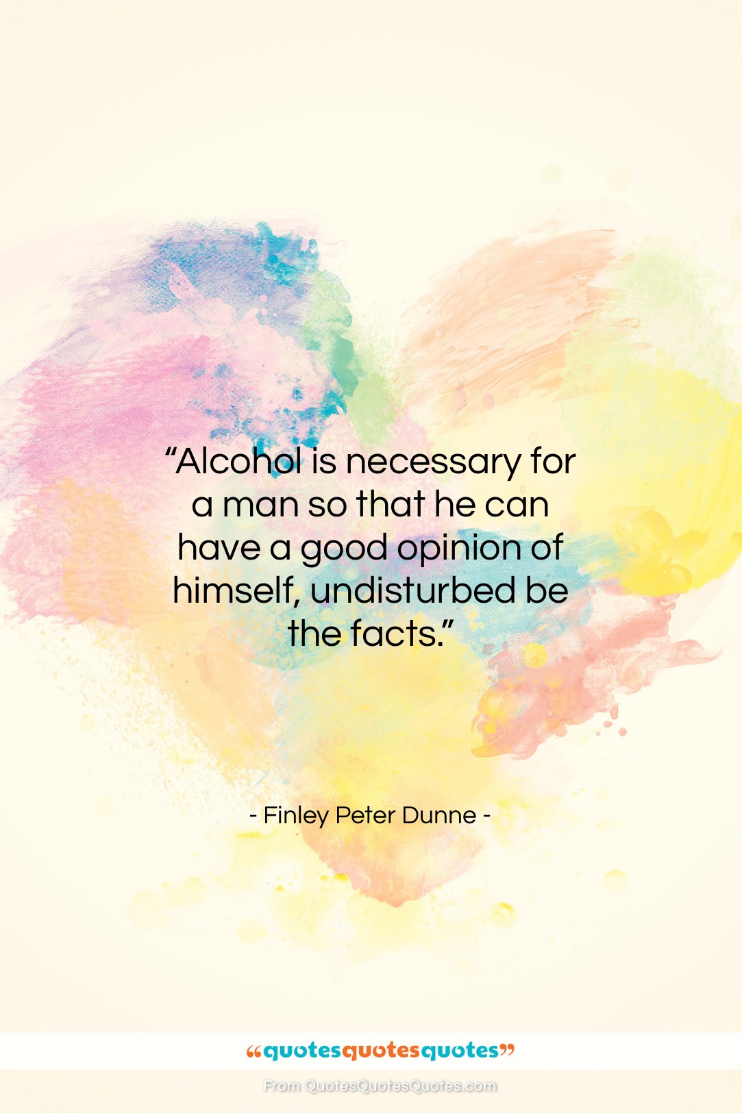 Finley Peter Dunne quote: “Alcohol is necessary for a man so…”- at QuotesQuotesQuotes.com