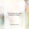 Finley Peter Dunne quote: “Don’t jump on a man unless he…”- at QuotesQuotesQuotes.com