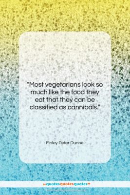 Finley Peter Dunne quote: “Most vegetarians look so much like the…”- at QuotesQuotesQuotes.com