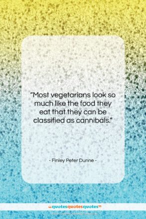 Finley Peter Dunne quote: “Most vegetarians look so much like the…”- at QuotesQuotesQuotes.com