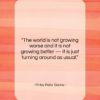Finley Peter Dunne quote: “The world is not growing worse and…”- at QuotesQuotesQuotes.com